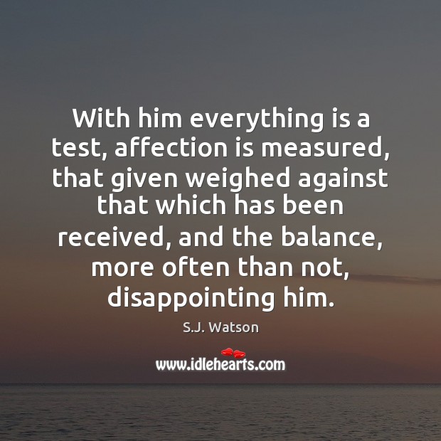 With him everything is a test, affection is measured, that given weighed Image