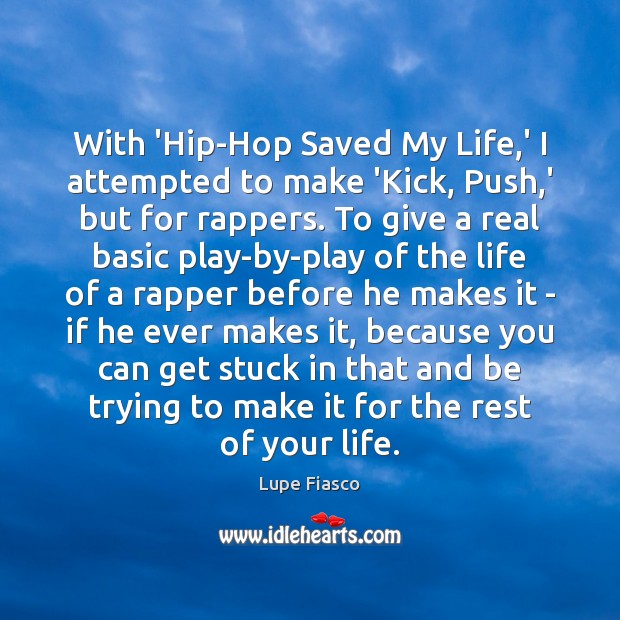 With ‘Hip-Hop Saved My Life,’ I attempted to make ‘Kick, Push, Lupe Fiasco Picture Quote