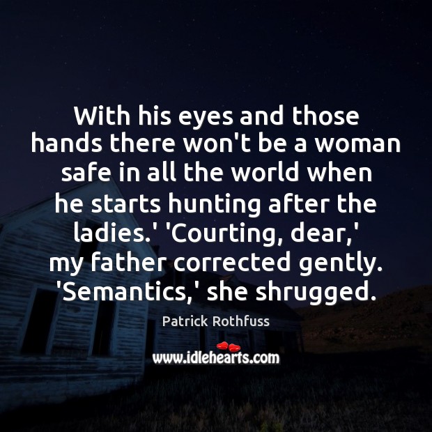 With his eyes and those hands there won’t be a woman safe Patrick Rothfuss Picture Quote
