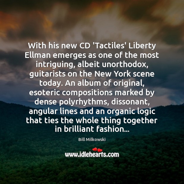 With his new CD ‘Tactiles’ Liberty Ellman emerges as one of the Bill Milkowski Picture Quote