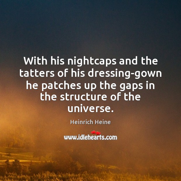 With his nightcaps and the tatters of his dressing-gown he patches up Heinrich Heine Picture Quote