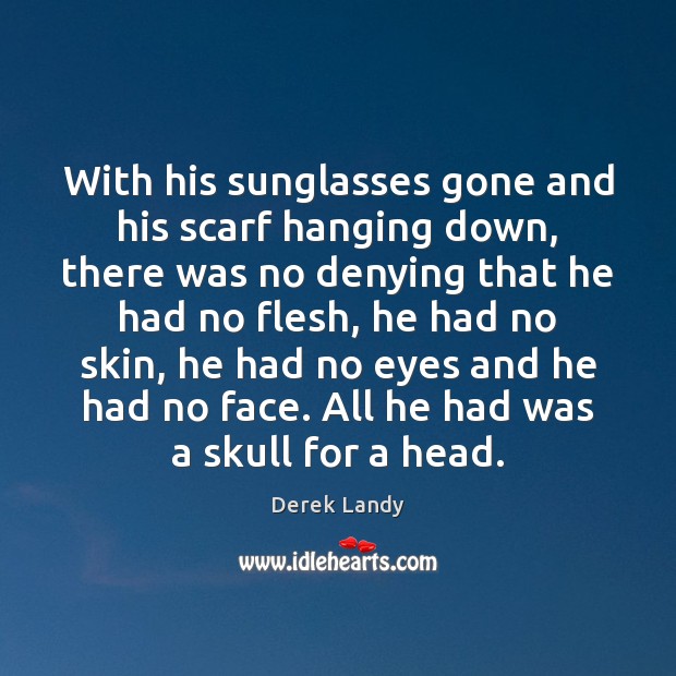 With his sunglasses gone and his scarf hanging down, there was no Derek Landy Picture Quote