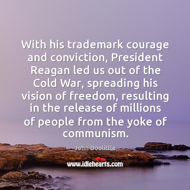 With his trademark courage and conviction, president reagan led us out of the cold war Image