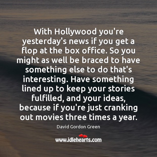 With Hollywood you’re yesterday’s news if you get a flop at the David Gordon Green Picture Quote