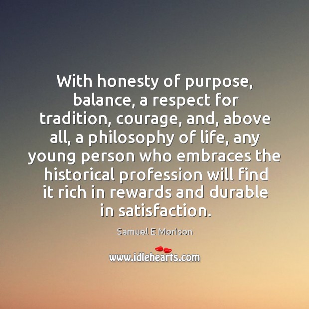 With honesty of purpose, balance, a respect for tradition, courage, and Samuel E Morison Picture Quote
