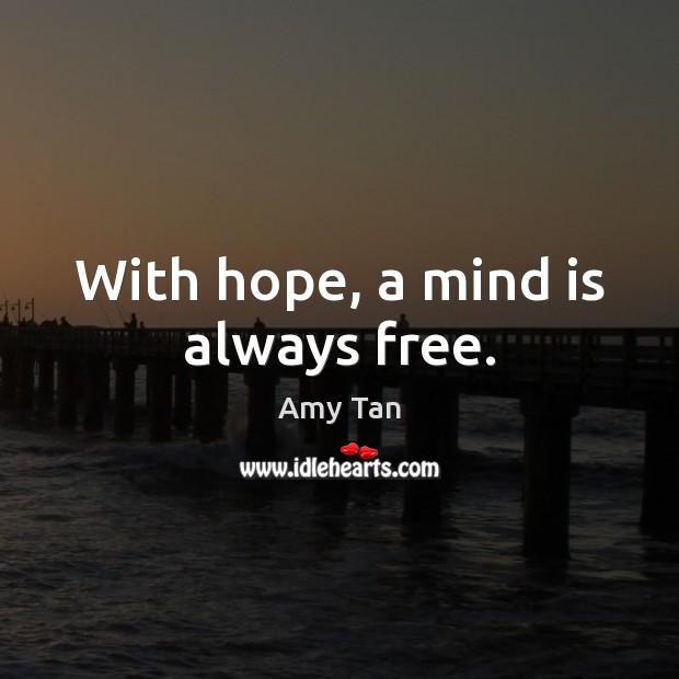 With hope, a mind is always free. Amy Tan Picture Quote