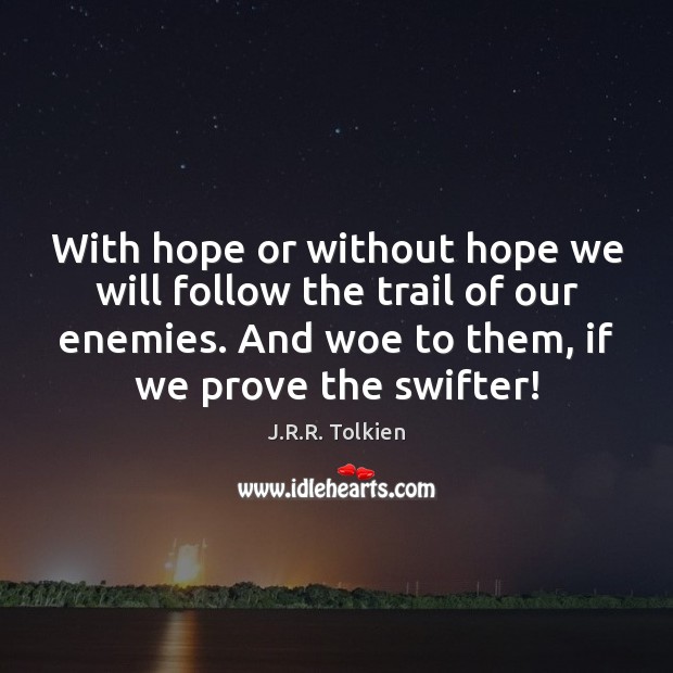 With hope or without hope we will follow the trail of our J.R.R. Tolkien Picture Quote