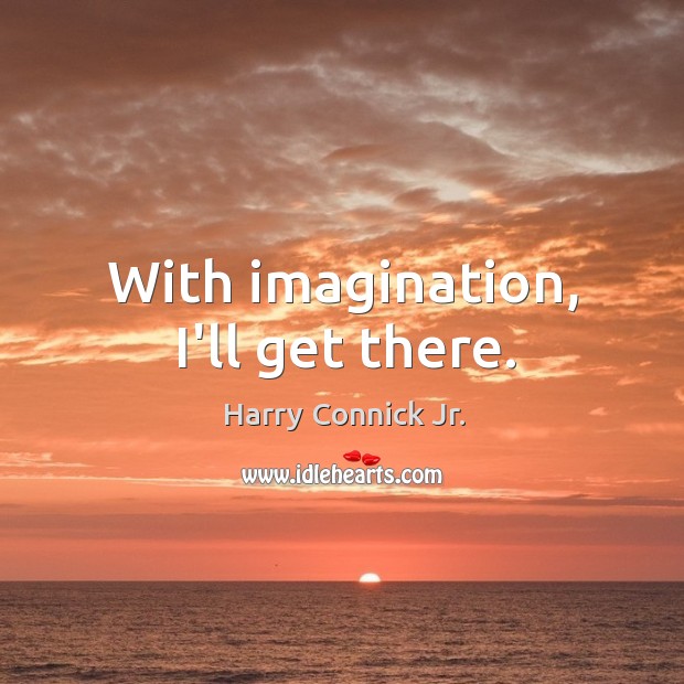 With imagination, I’ll get there. Image