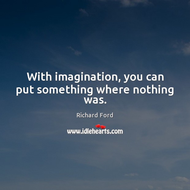 With imagination, you can put something where nothing was. Image