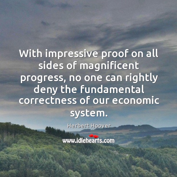With impressive proof on all sides of magnificent progress. Herbert Hoover Picture Quote