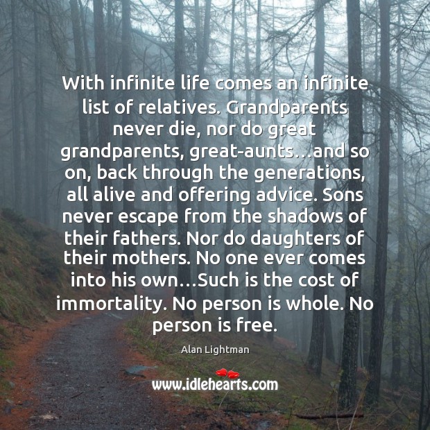 With infinite life comes an infinite list of relatives. Grandparents never die, Alan Lightman Picture Quote