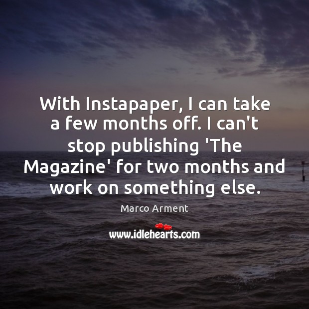 With Instapaper, I can take a few months off. I can’t stop Image