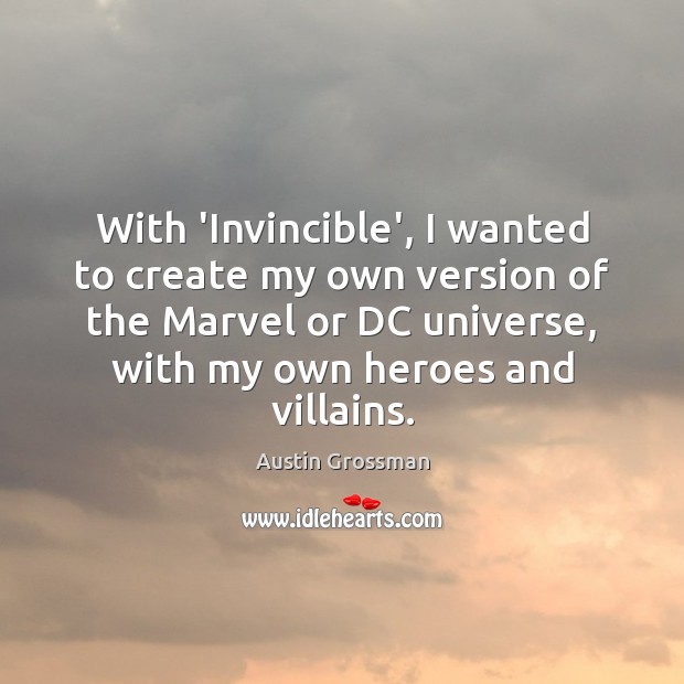 With ‘Invincible’, I wanted to create my own version of the Marvel Austin Grossman Picture Quote