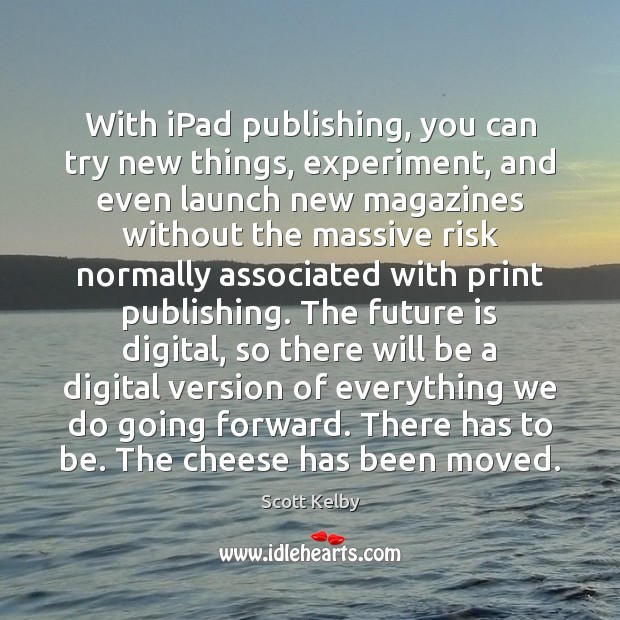 With iPad publishing, you can try new things, experiment, and even launch Image