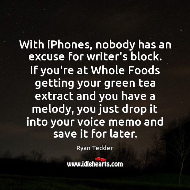 With iPhones, nobody has an excuse for writer’s block. If you’re at Ryan Tedder Picture Quote