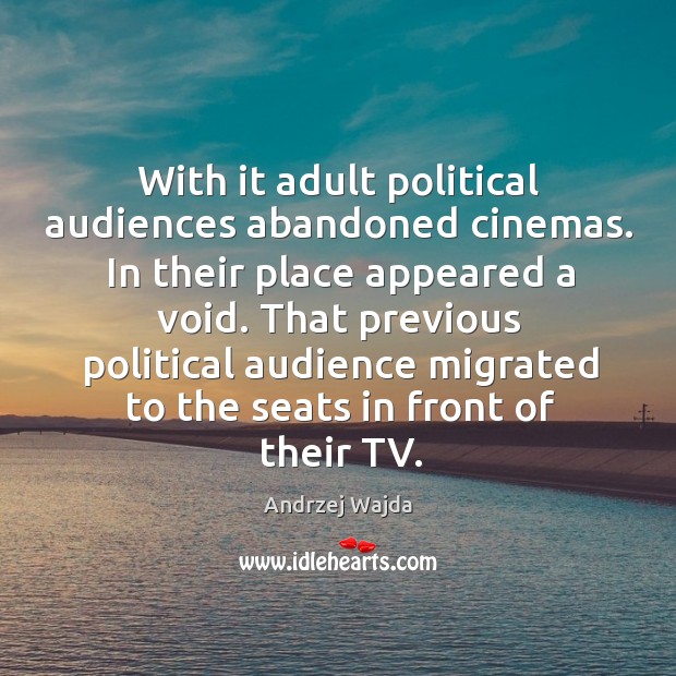 With it adult political audiences abandoned cinemas. In their place appeared a void. Andrzej Wajda Picture Quote