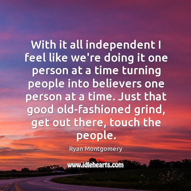 With it all independent I feel like we’re doing it one person Ryan Montgomery Picture Quote