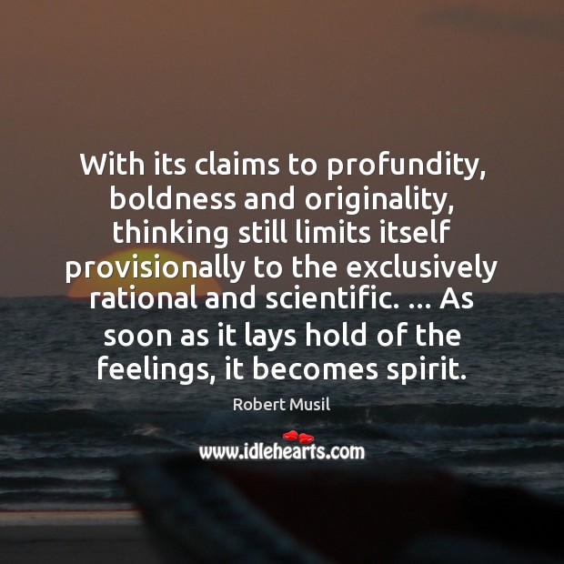 With its claims to profundity, boldness and originality, thinking still limits itself Robert Musil Picture Quote