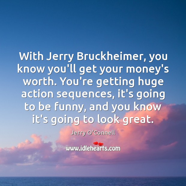 With Jerry Bruckheimer, you know you’ll get your money’s worth. You’re getting Jerry O’Connell Picture Quote