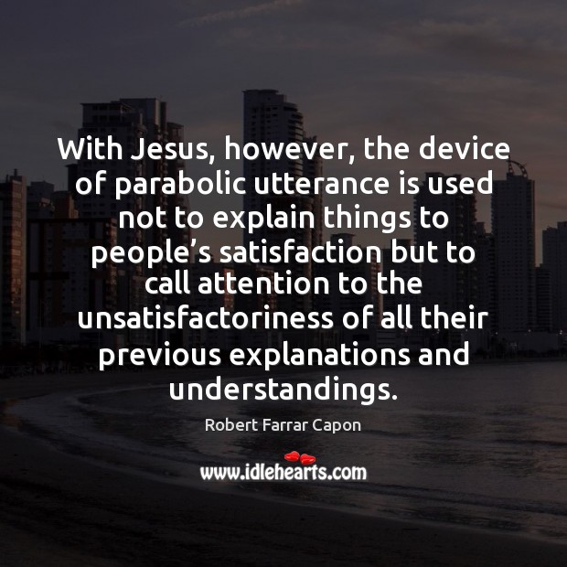 With Jesus, however, the device of parabolic utterance is used not to Robert Farrar Capon Picture Quote