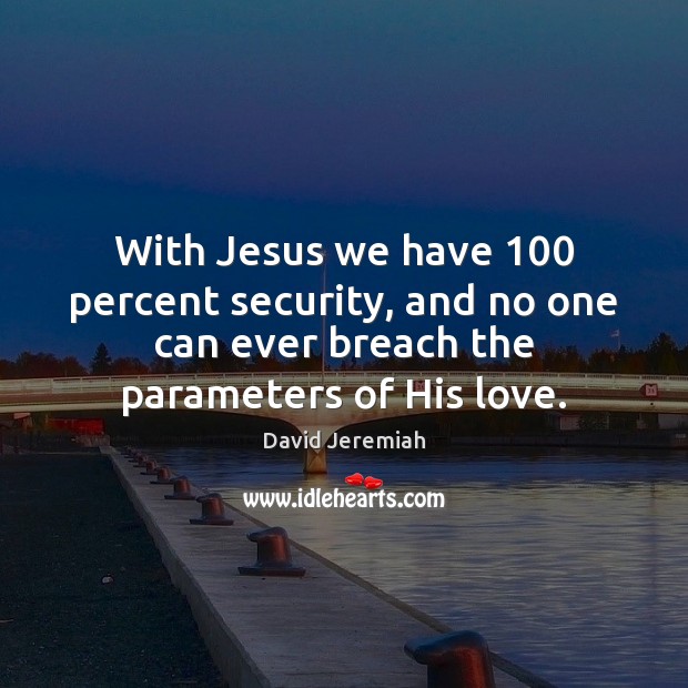 With Jesus we have 100 percent security, and no one can ever breach David Jeremiah Picture Quote