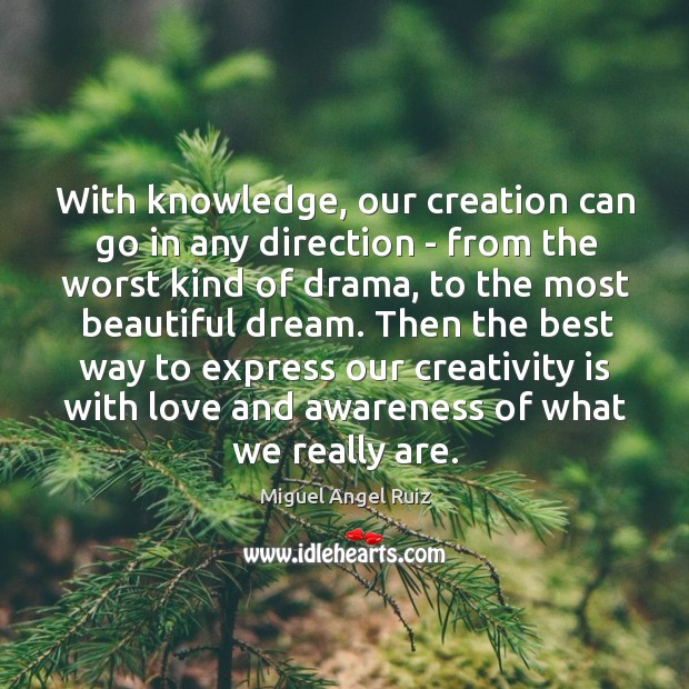 With knowledge, our creation can go in any direction – from the Miguel Angel Ruiz Picture Quote