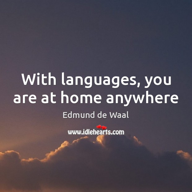With languages, you are at home anywhere Edmund de Waal Picture Quote