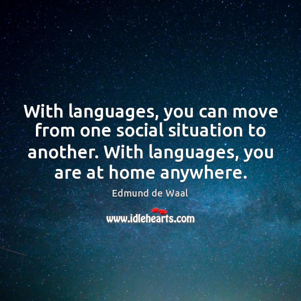 With languages, you can move from one social situation to another. With Edmund de Waal Picture Quote