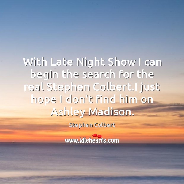With Late Night Show I can begin the search for the real Stephen Colbert Picture Quote