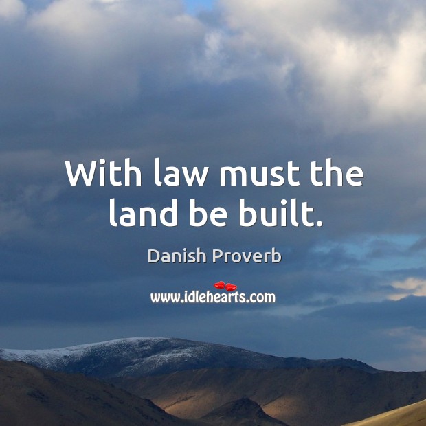 With law must the land be built. Danish Proverbs Image