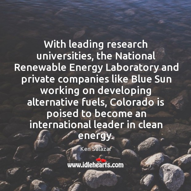 With leading research universities, the National Renewable Energy Laboratory and private companies 