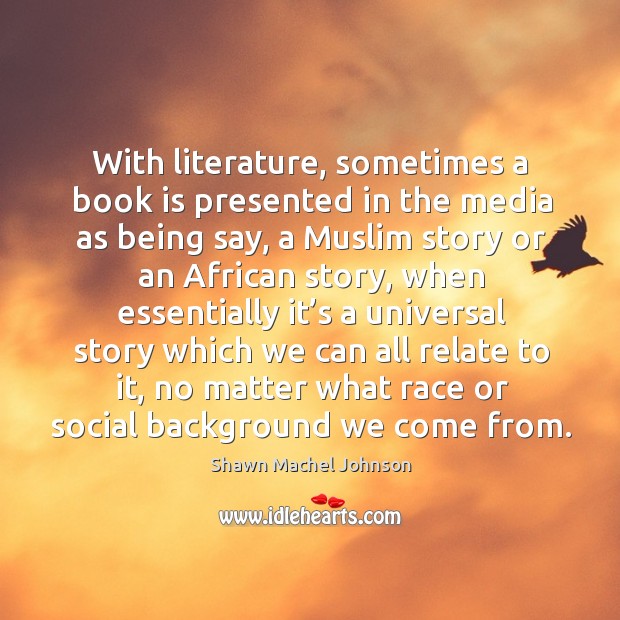 With literature, sometimes a book is presented in the media as being say, a muslim story Shawn Machel Johnson Picture Quote