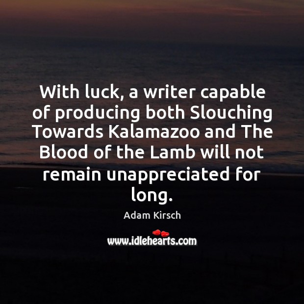 With luck, a writer capable of producing both Slouching Towards Kalamazoo and Adam Kirsch Picture Quote