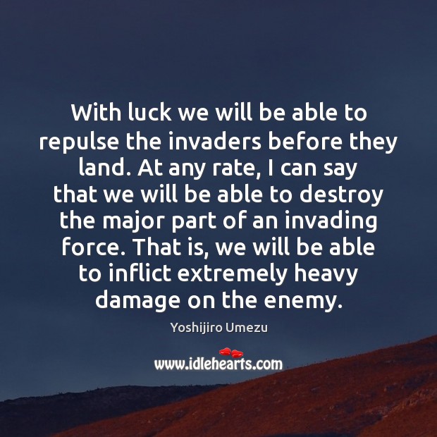 With luck we will be able to repulse the invaders before they Luck Quotes Image