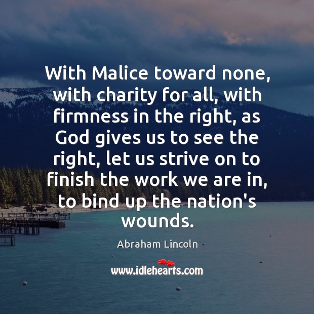 With Malice toward none, with charity for all, with firmness in the Abraham Lincoln Picture Quote