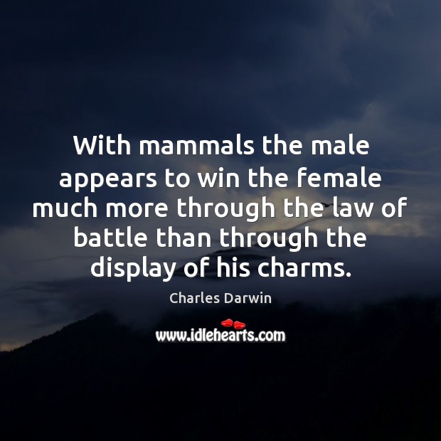 With mammals the male appears to win the female much more through Charles Darwin Picture Quote