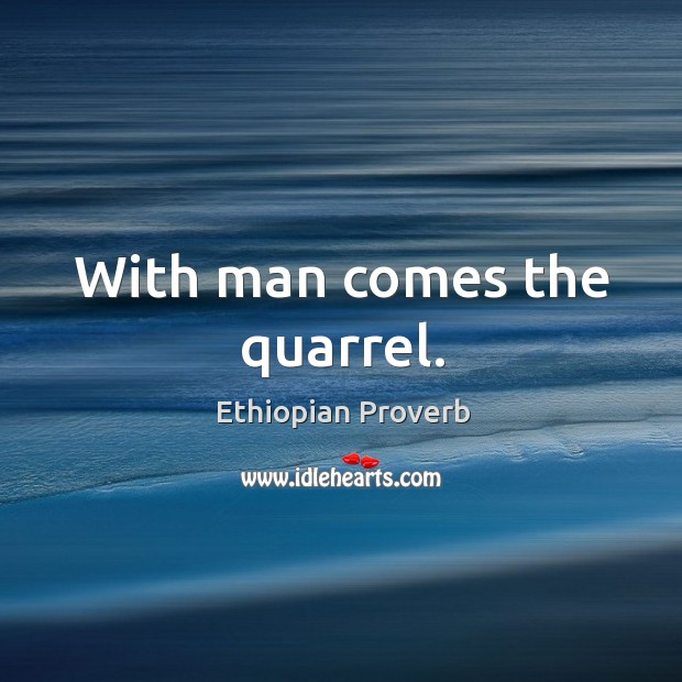 With man comes the quarrel. Ethiopian Proverbs Image