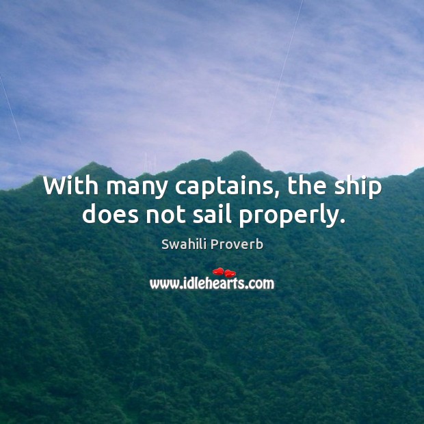 With many captains, the ship does not sail properly. Swahili Proverbs Image