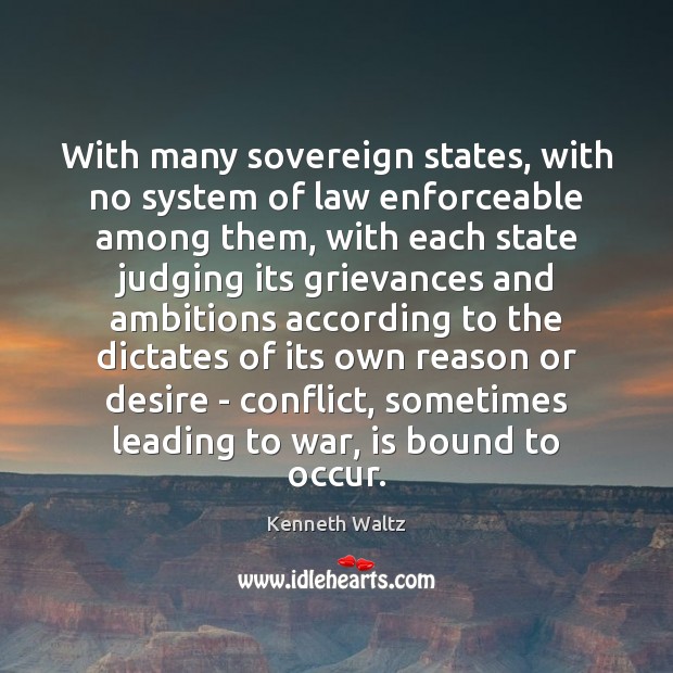 With many sovereign states, with no system of law enforceable among them, Kenneth Waltz Picture Quote