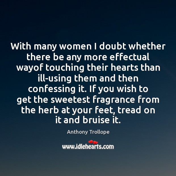 With many women I doubt whether there be any more effectual wayof Anthony Trollope Picture Quote