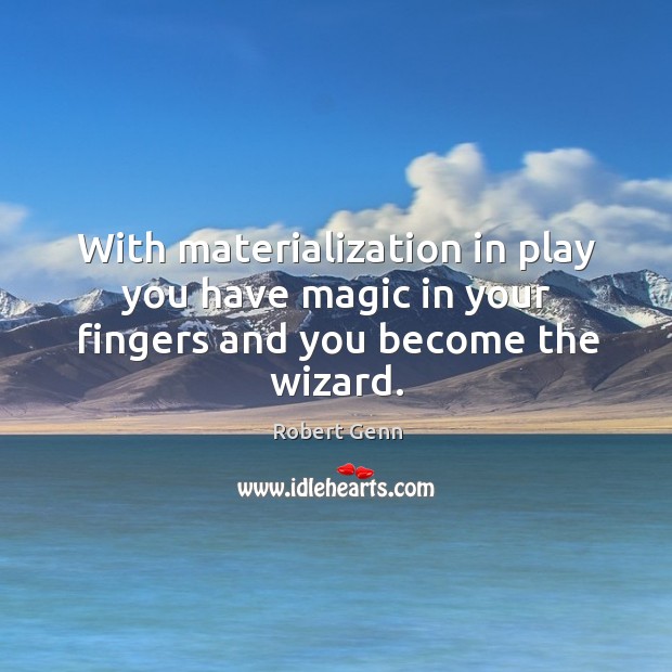 With materialization in play you have magic in your fingers and you become the wizard. Robert Genn Picture Quote