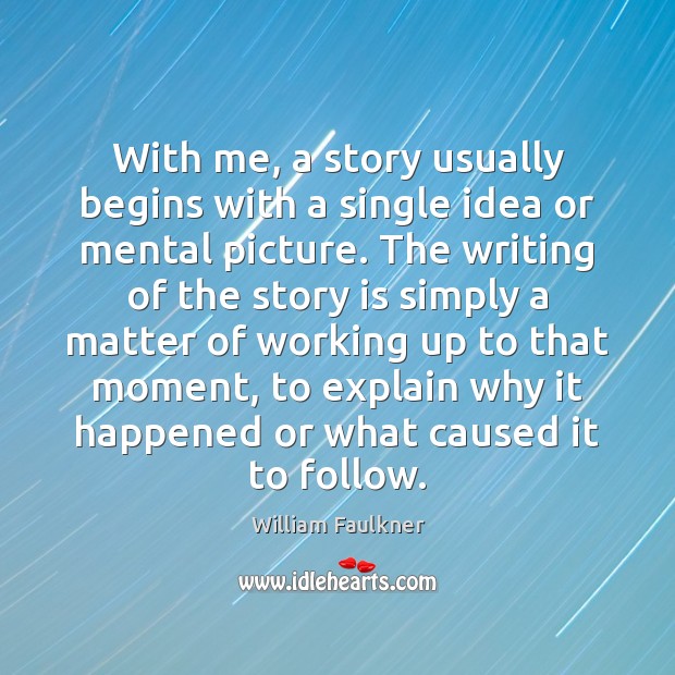 With me, a story usually begins with a single idea or mental William Faulkner Picture Quote