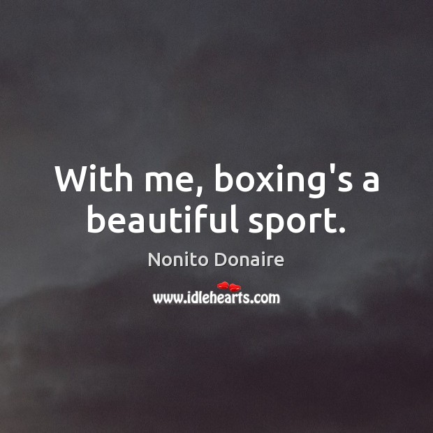 With me, boxing’s a beautiful sport. Nonito Donaire Picture Quote