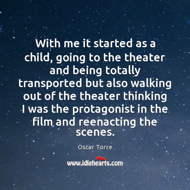 With me it started as a child, going to the theater and Oscar Torre Picture Quote