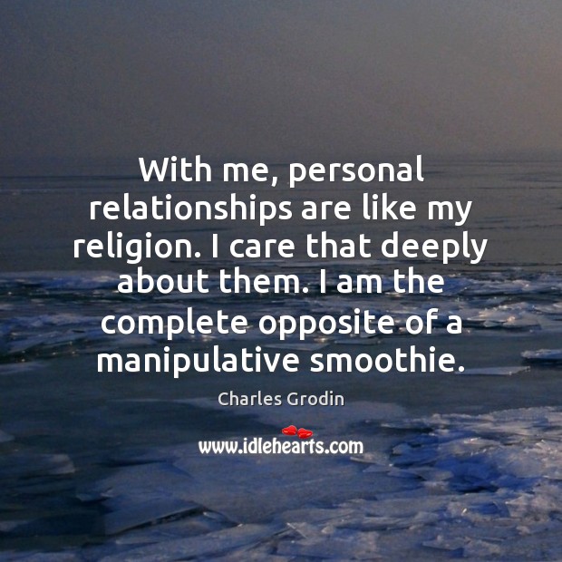 With me, personal relationships are like my religion. I care that deeply Image