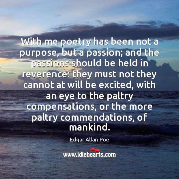 With me poetry has been not a purpose, but a passion; and Edgar Allan Poe Picture Quote