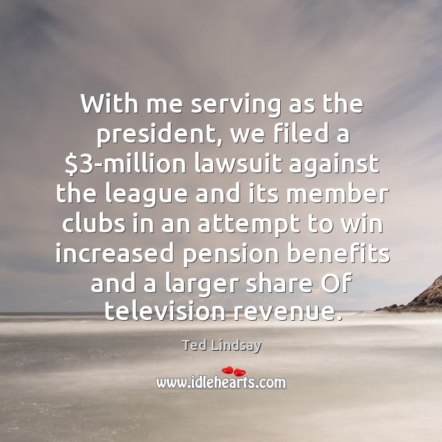 With me serving as the president, we filed a $3-million lawsuit against Ted Lindsay Picture Quote