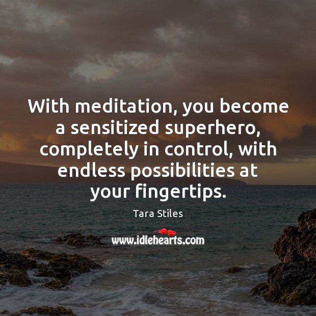 With meditation, you become a sensitized superhero, completely in control, with endless Tara Stiles Picture Quote