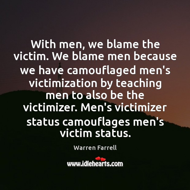 With men, we blame the victim. We blame men because we have Warren Farrell Picture Quote