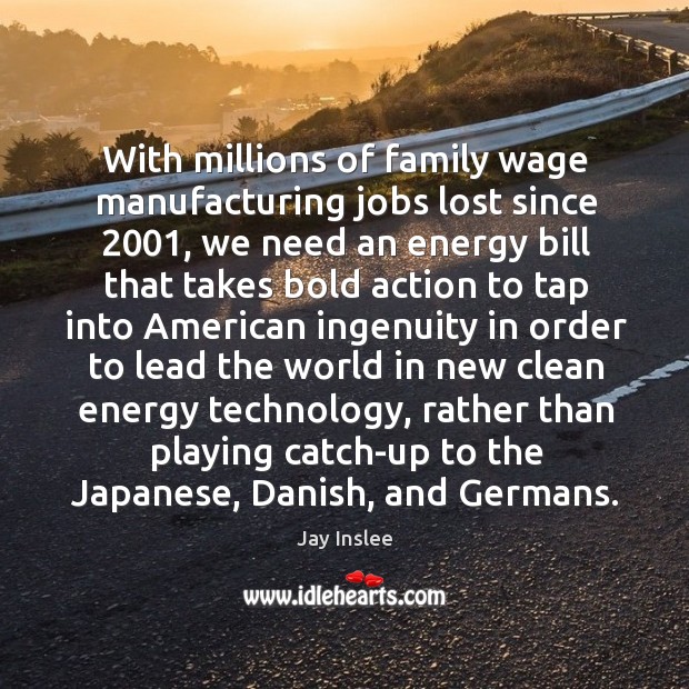 With millions of family wage manufacturing jobs lost since 2001 Jay Inslee Picture Quote